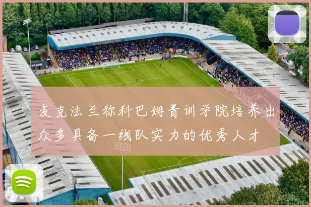 麦克法兰称科巴姆青训学院培养出众多具备一线队实力的优秀人才